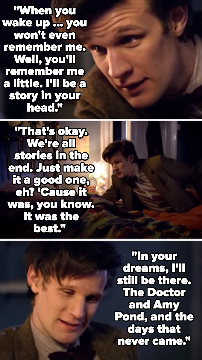 "When you wake up ... you won't even remember me. Well, you'll remember me a little. I'll be a story in your head. that's ok. we're all stories in the end. just make it a good one, eh? 'Cause it was, you know. It was the best"