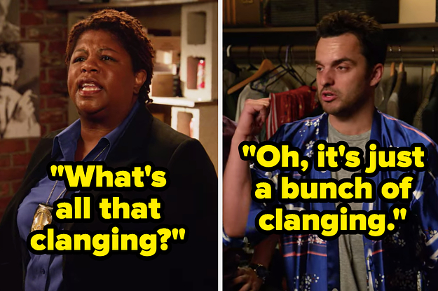 In a scene from New Girl, someone asks, What is all that clanging, and Nick says, Oh, its just a bunch of clanging