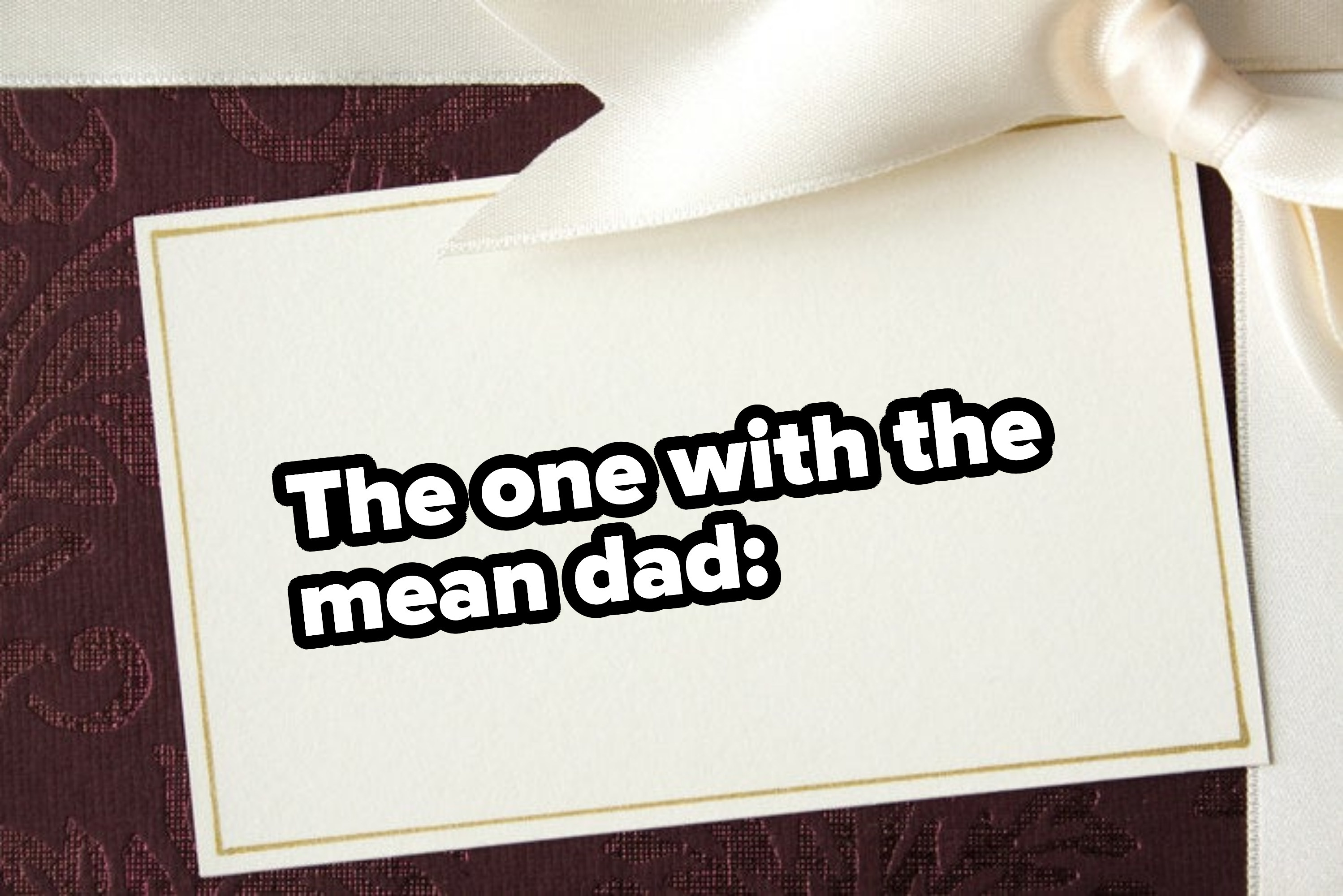 &quot;The one with the mean dad&quot;