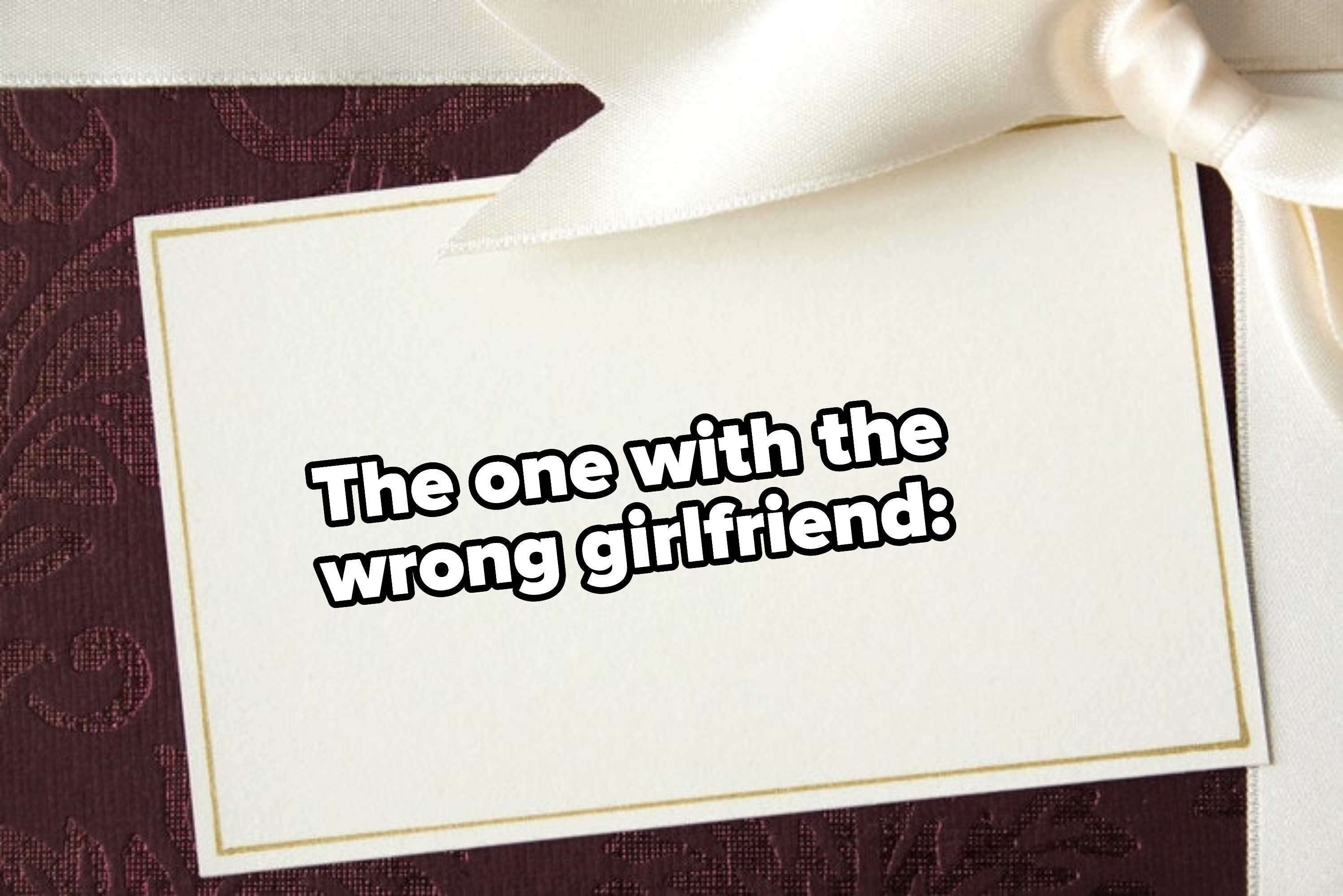 The one with the wrong girlfriend