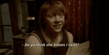 Ron lovingly saying &quot;do ya think she knows I exist&quot; in The Half Blood Prince.