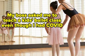 My boss asked me to teach a kids' ballet class even though I had covid