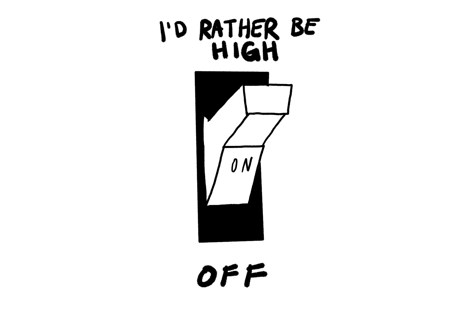 Doodle of on/off switch, except on reads &quot;I&#x27;d rather be high&quot;