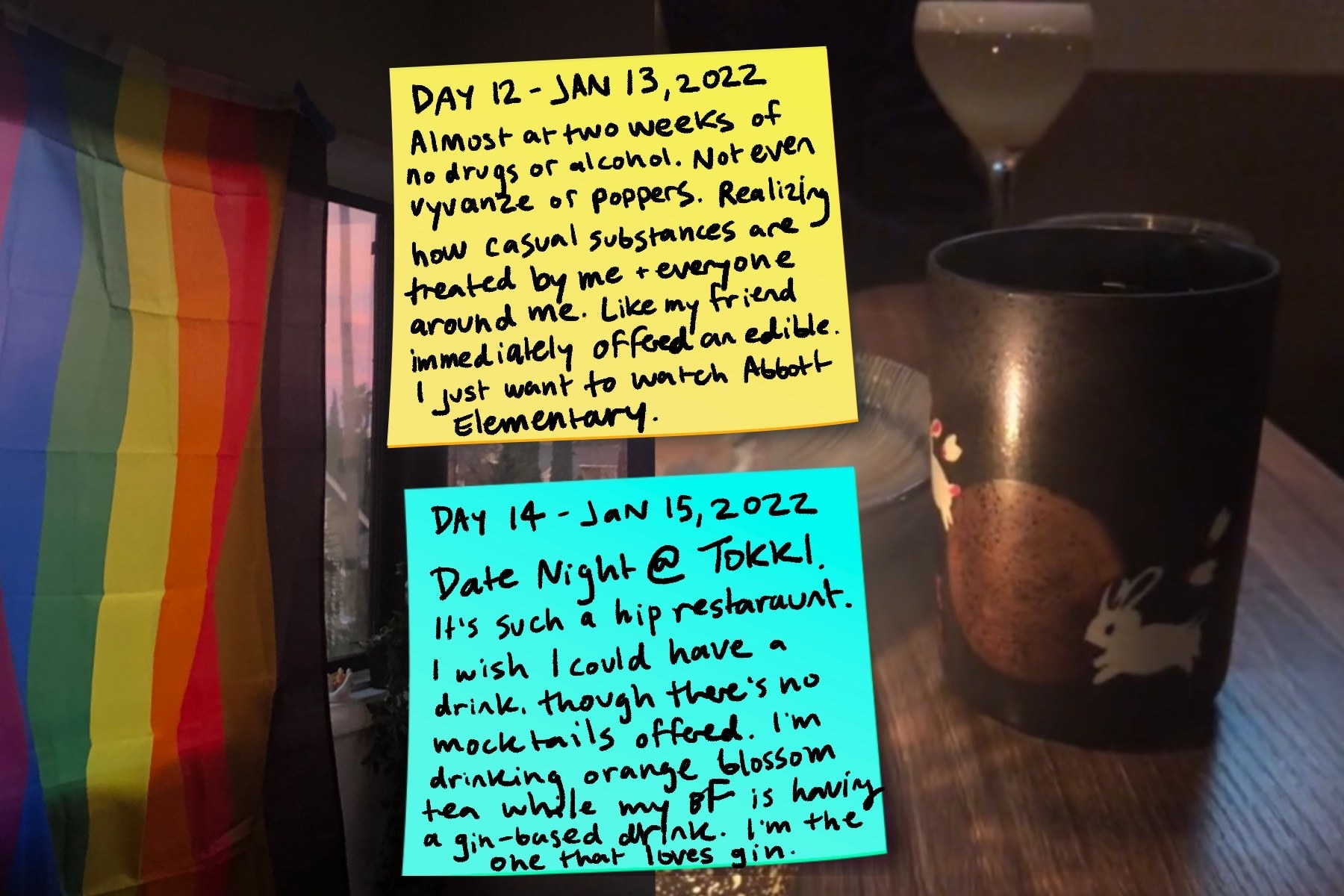 Notes of the author&#x27;s Day 12 and Day 14 journey of no drinking or smoking imposed over images of a pride flag (left) and a cup of hot tea on the same table as an alcoholic drink (right)