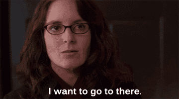 GIF of Tina Fey in 30 Rock saying, &quot;I want to go to there.&quot;