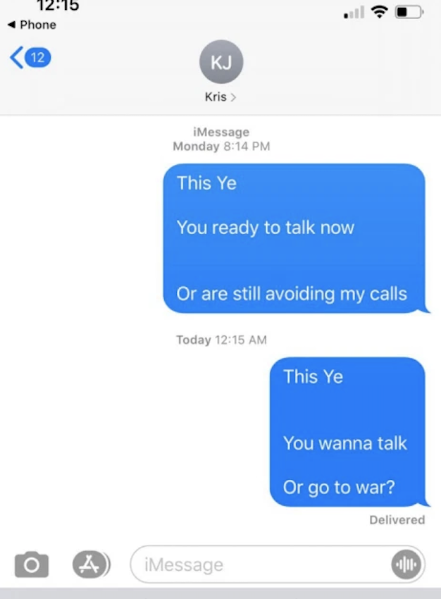 Kanye wrote &quot;This is Ye, you ready to talk now or are still avoiding my calls&quot; &quot;This Ye, you wanna talk or go to war?&quot;