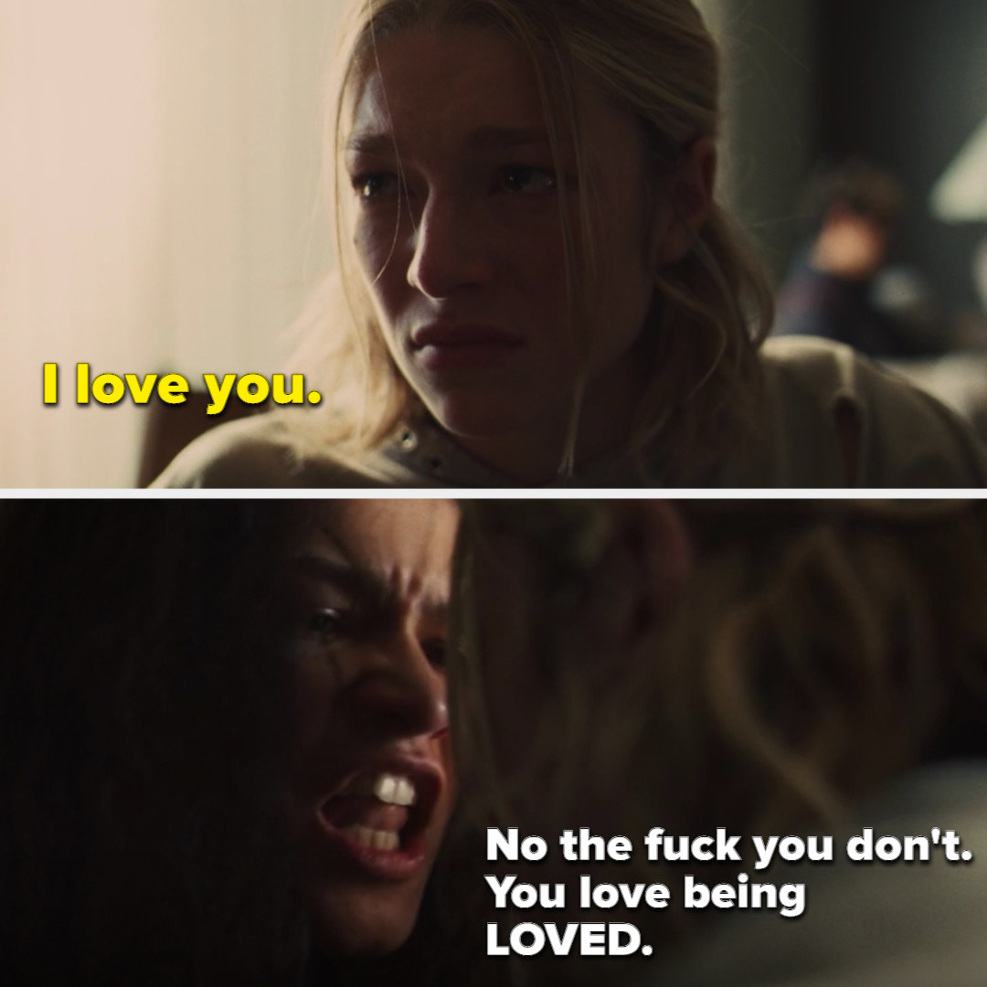 Jules telling Rue she loves her to which Rue responds &quot;No the fuck you don&#x27;t. You love being LOVED&quot;