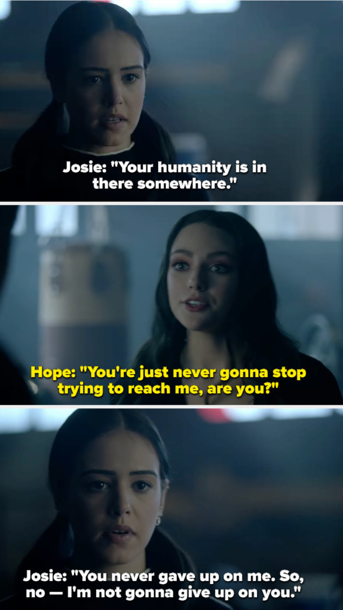 Josie: &quot;Your humanity is in there somewhere,&quot; Hope: &quot;You&#x27;re just never gonna stop trying to reach me are you?&quot; Josie: &quot;You never gave up on me, so no, I&#x27;m not gonna give up on you&quot;