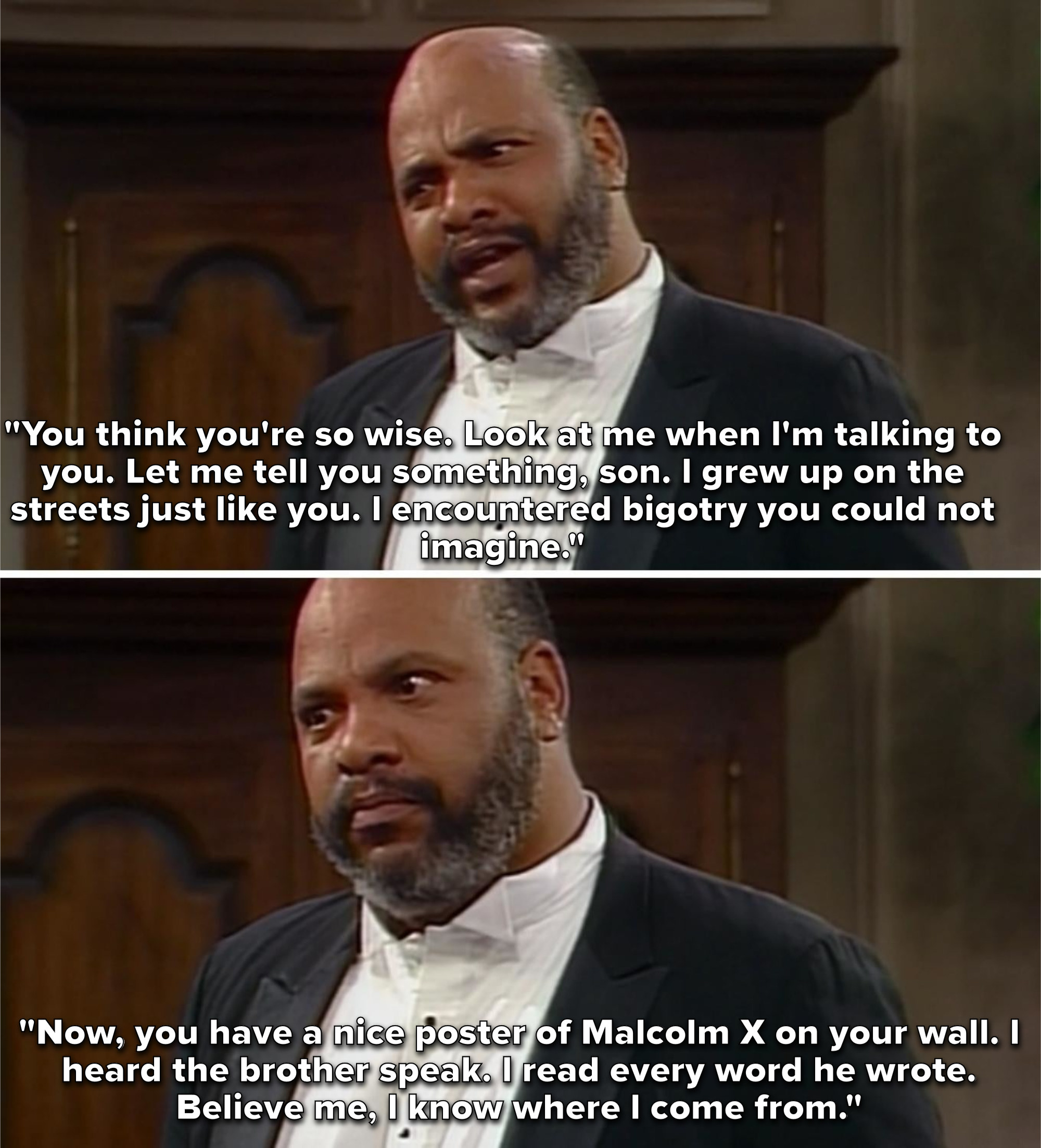 Uncle Phil telling Will he endured bigotry and heard Malcolm X speak and he knows where he comes from