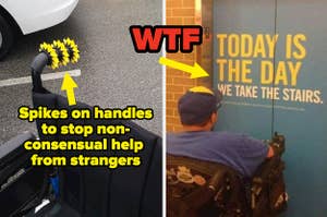 A wheelchair with spikes on the handles to stop non-consensual help from strangers, and an elevator with a sign that says "today is the day we take the stairs" with a guy in a wheelchair sitting in front of it