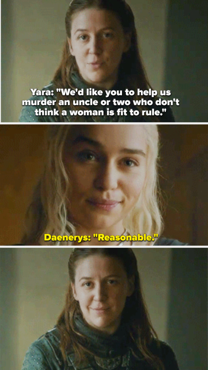 Yara enlists Daenerys to help her kill a few people, Daenerys says &quot;reasonable&quot; with a smirk and their gaze lingers