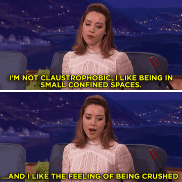 Aubrey Plaza on the Conan O&#x27;Brien show saying &quot;I&#x27;m not claustrophobic, i like being in small confined spaces... and I like the feeling of being crushed.&quot;