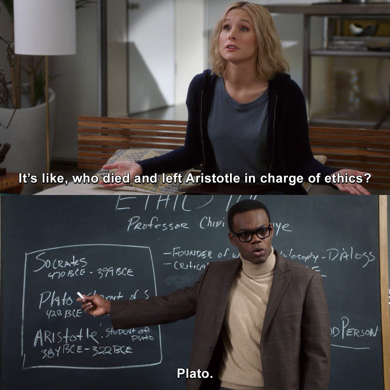 Eleanor: &quot;Who died and left Aristotle in charge of ethics?&quot; Chidi: &quot;Plato.&quot;