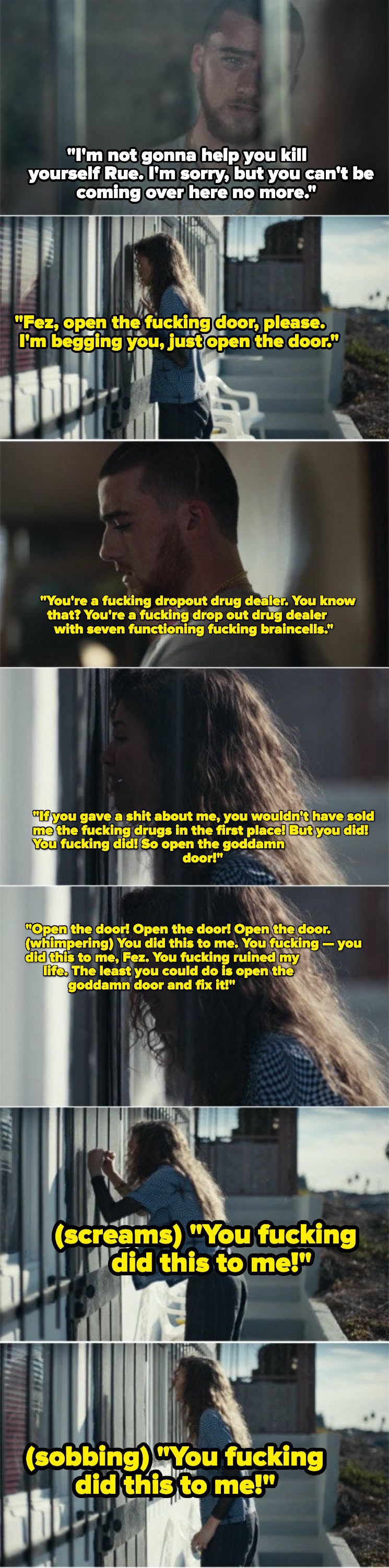 Rue banging on Fez's door, screaming, sobbing, and begging for him to open it and sell her drugs