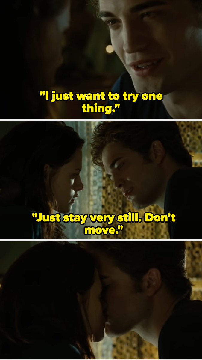 Edward to Bella: &quot;I just want to try one thing. Just stay very still. Don&#x27;t move&quot; Then he kisses Bella