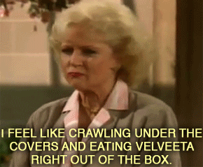 Betty White in &quot;Golden Girls&quot; saying &quot;I feel like crawling under the covers and eating velveeta right out of the box.&quot;