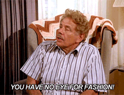 Jerry Stiller saying &quot;You have no eye for fashion&quot;
