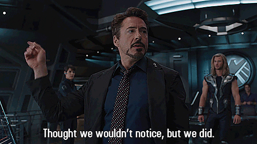 Tony Stark says, "Thought we wouldn't notice, but we did"