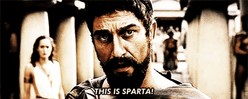 Gerard Butler in 300 saying &quot;This is Sparta!&quot;