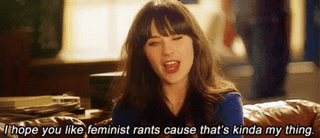 Jess from New Girl saying, I hope you like feminist rants cause thats kinda my thing