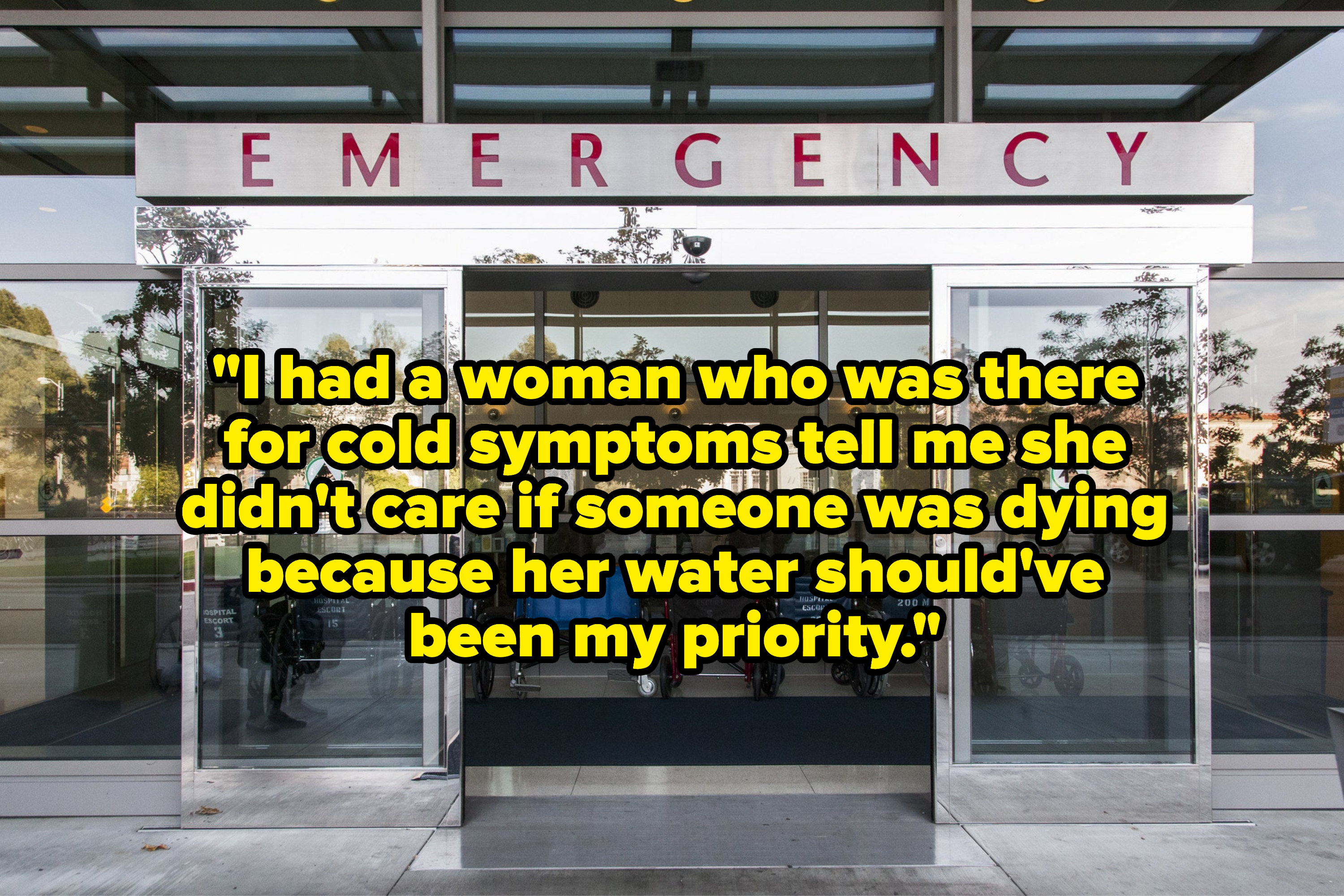 emergency room doors with the text, &quot;&quot;I had a woman who was there for cold symptoms tell me she didn&#x27;t care if someone was dying because her water should&#x27;ve been my priority&quot;
