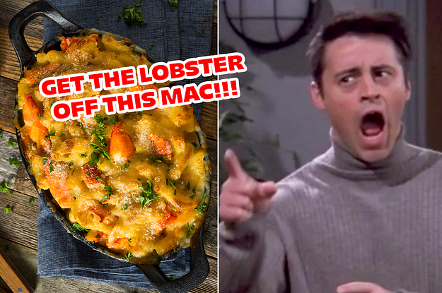 Joey upset in Friends and a picture of mac and cheese with the caption "get the lobster off this mac"
