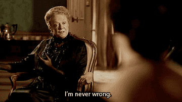 Violet Crawley from &quot;Downton Abbey&quot; saying, &quot;I&#x27;m never wrong&quot;