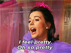Natalie Wood from West Side Story singing I feel pretty. Oh so pretty.