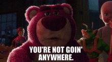 Lotso saying, &quot;You&#x27;re not going anywhere&quot; in an intimidating way