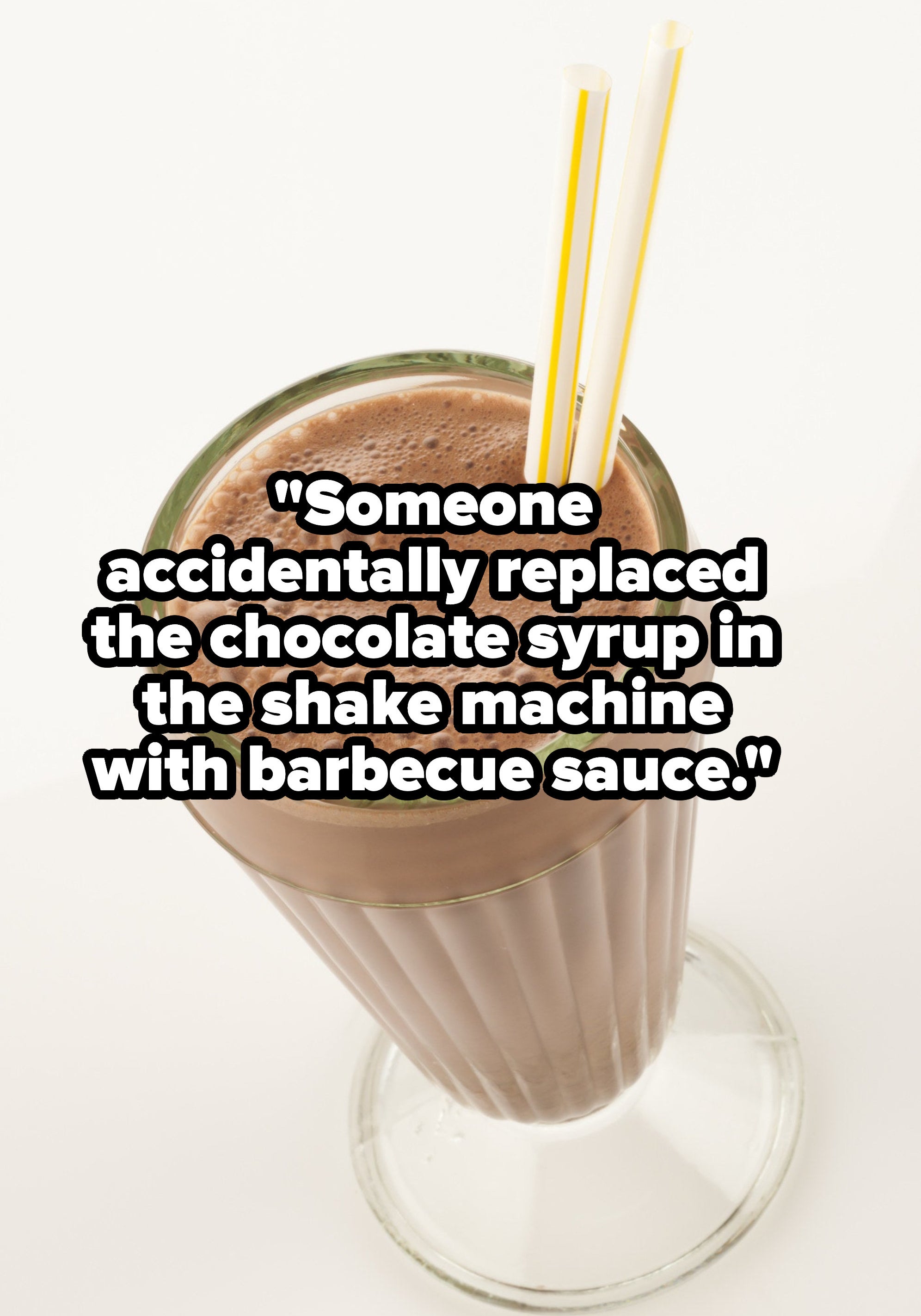 &quot;someone accidentally replaced the chocolate syrup in the shake machine with barbecue sauce&quot; over a chocolate shake