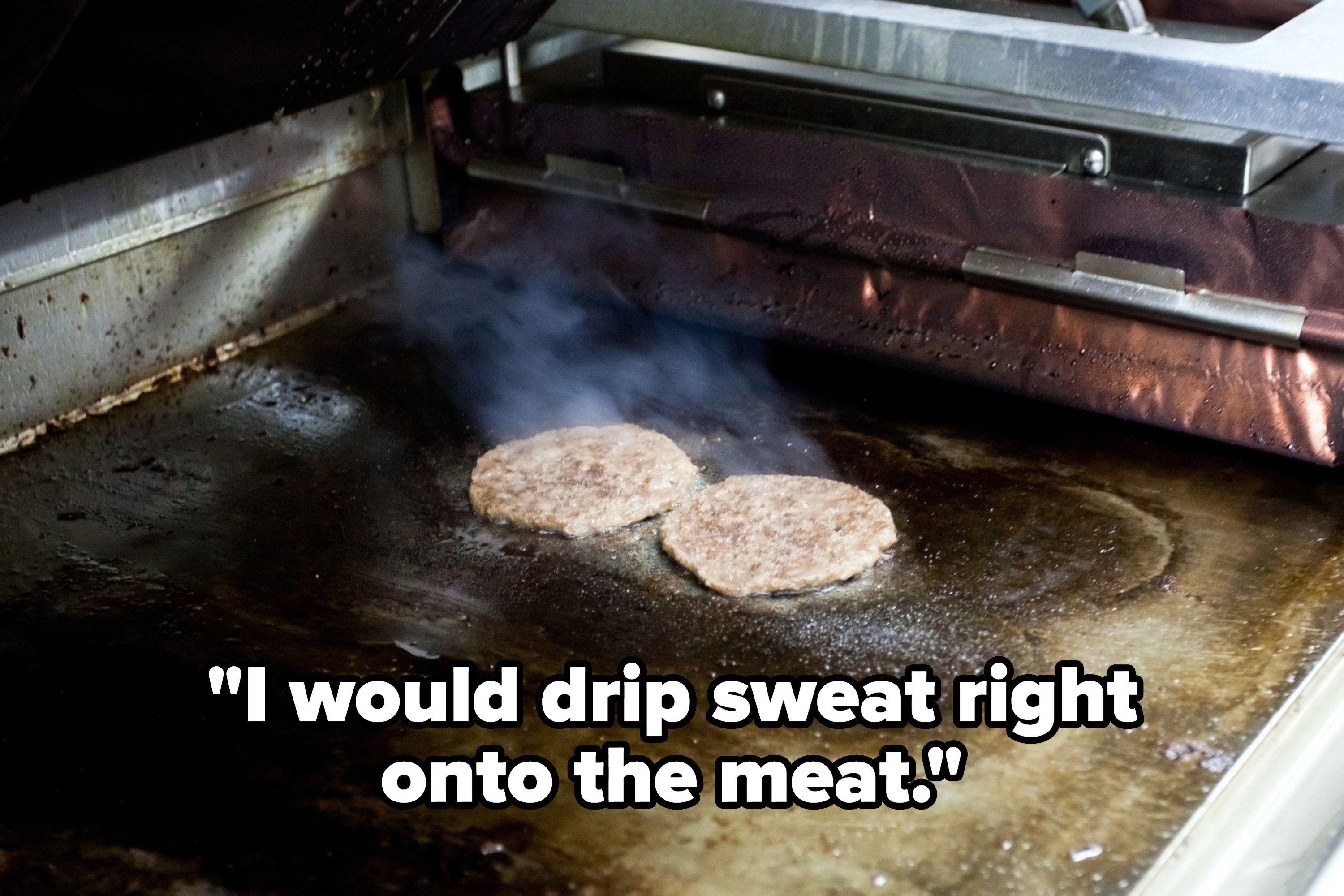 &quot;I would drip sweat right onto the meat&quot; over patties cooking on a grill