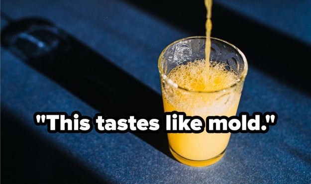 &quot;This tastes like mold&quot; over a glass of orange juice