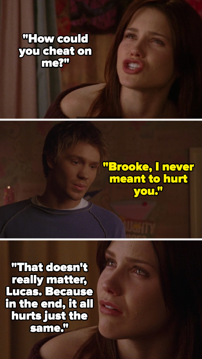 Brooke asks Lucas how he could cheat on her in one tree hill, and lucas says he didn&#x27;t mean to hurt her, and she says it doesn&#x27;t matter because it still hurts