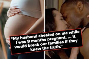 pregnant belly and couple kissing captioned "My husband cheated on me while I was 8 months pregnant. ... It would break our families if they knew the truth"