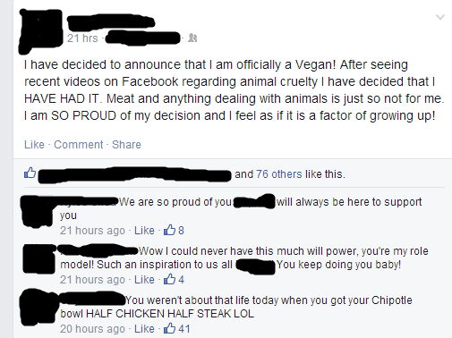 A Facebook post about how the poster has become a vegan and they&#x27;re very proud of it, but one of their friends in the comments says &quot;you got your Chipotle bowl today half chicken half steak lol&quot;