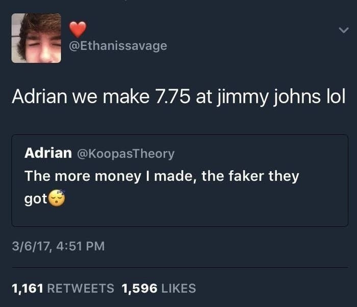 A tweet saying &quot;the more money I made, the faker they got&quot; with a reply saying &quot;Adrian we make $7.75 at Jimmy Johns&quot;