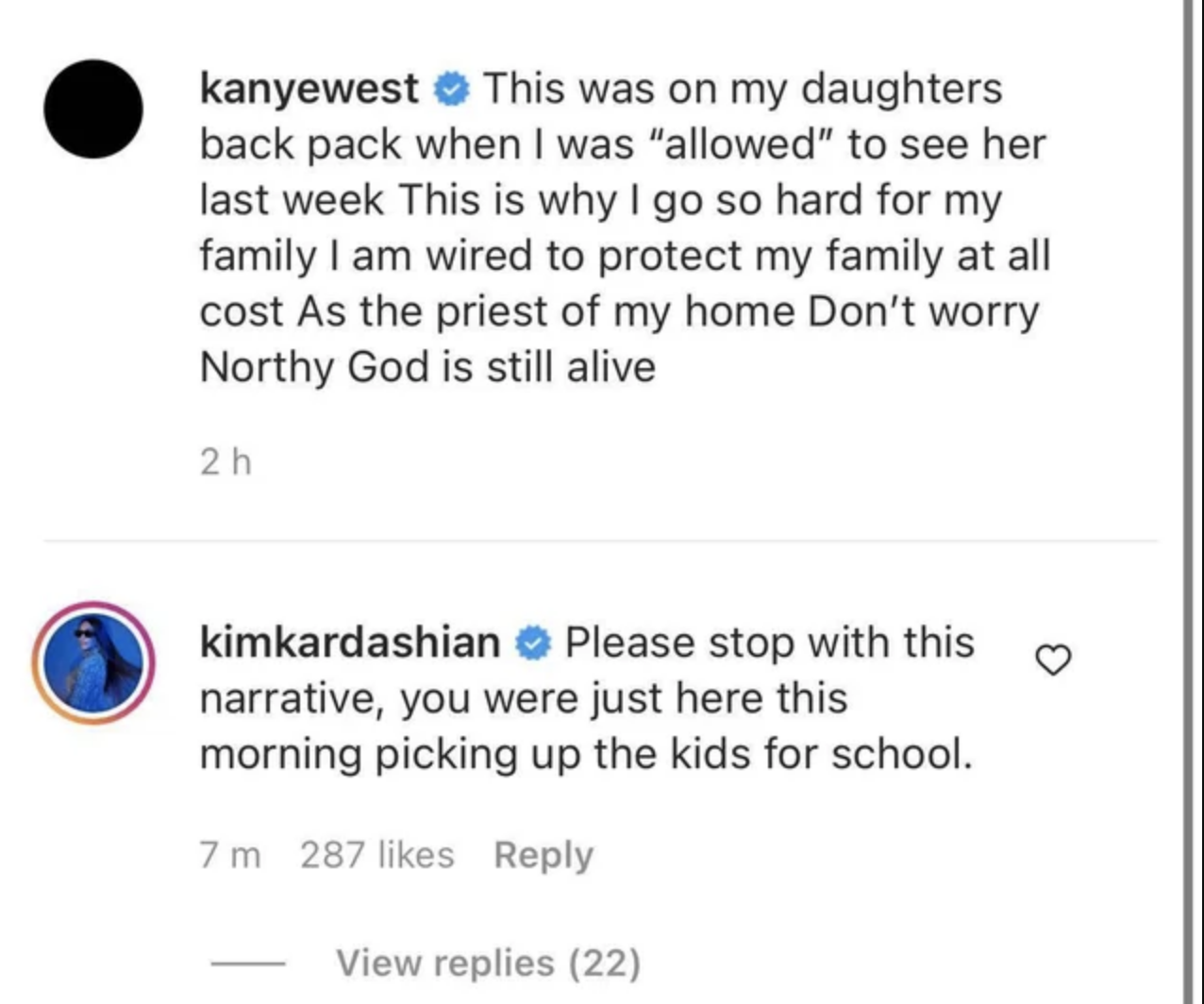 An Instagram caption from Kanye West complaining about how he&#x27;s only rarely &quot;allowed&quot; to see his daughter North but Kim responds by saying he was just there this morning picking up the kids for school