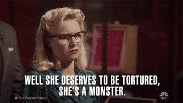 Eleanor Shellstrop from the good place says well she deserves to be tortured she&#x27;s a monster