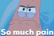 Patrick from Spongebob crying with the words &quot;So much pain&quot; at the bottom of the screen.