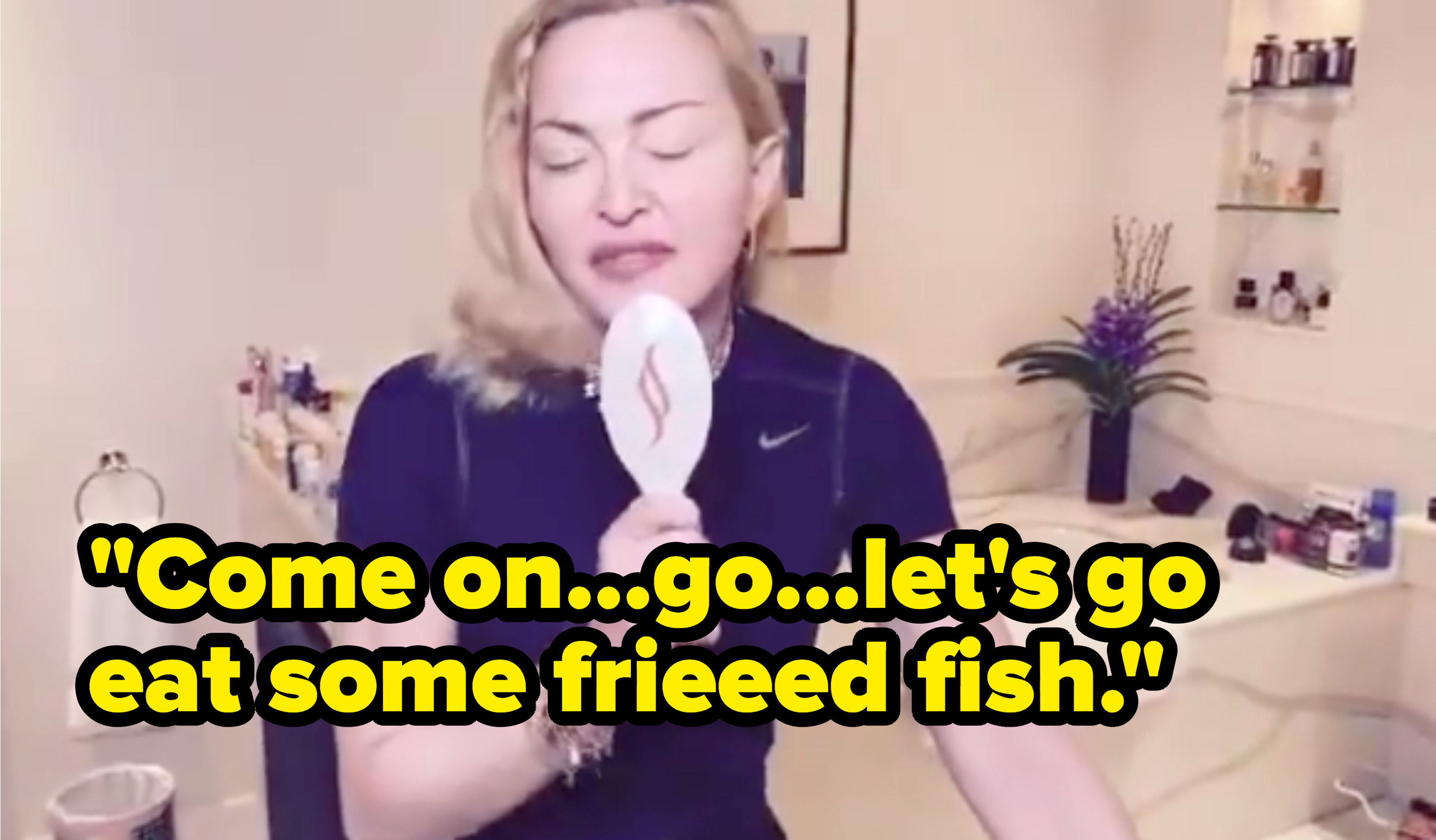 Madonna singing &quot;Come on...go...let&#x27;s go eat some frieeed fish&quot;