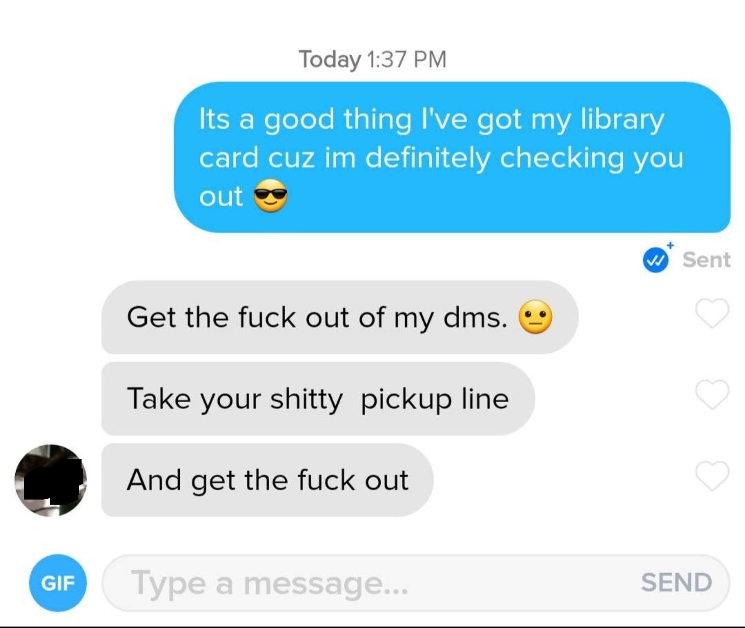Person saying a bad pickup line and the other person says get the fuck out of their DMs