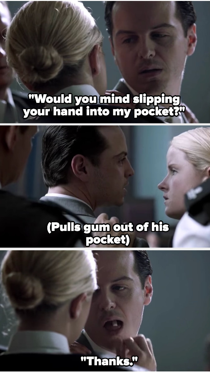 in Sherlock, Moriarty asks a guard to &quot;slip her hand into his pocket&quot; and pull out gum to put in his mouth, which she does