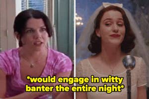 Lorelai Gilmore from "Gilmore Girls" and Midge Maisel from "The Marvelous. Mrs. Maisel". Text reads: *would engage in witty banter the entire night*