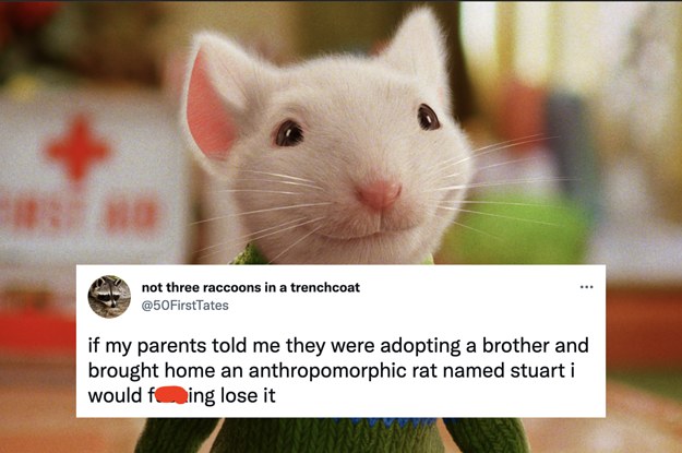 stuart little captioned "if my parents told me they were adopting a brother and brought home an anthropomorphic rat named stuart i would f-ing lose it"