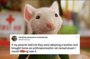 stuart little captioned "if my parents told me they were adopting a brother and brought home an anthropomorphic rat named stuart i would f-ing lose it"
