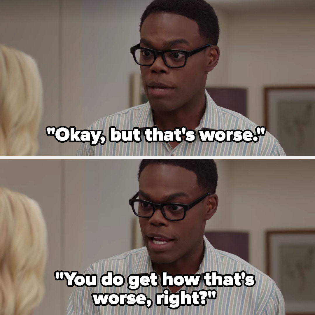 on the good place, chidi says &quot;okay, but that&#x27;s worse. you do get how that&#x27;s worse, right?&quot;