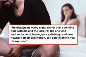 An upset couple with the text: "He disappears every night, rather than spending time with me and the kids; I’m the one who endured a horrible pregnancy, delivery, and now newborn sleep deprivation, so I don’t want to hear his excuses"