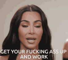 Kim Kardashian saying, &quot;Get your fucking ass up and work&quot;