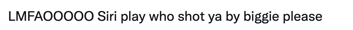 LMFAOOOOO Siri play who shot ya by biggie please