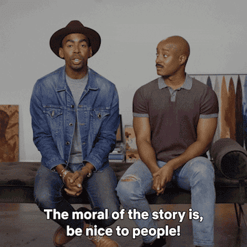 GIF two men saying the moral of the story is be nice to people